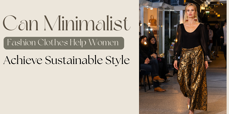 Can Minimalist Fashion Clothes Help Women Achieve Sustainable Style?