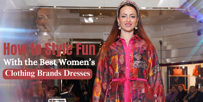 How to Style Fun with the Best Women’s Clothing Brands Dresses?