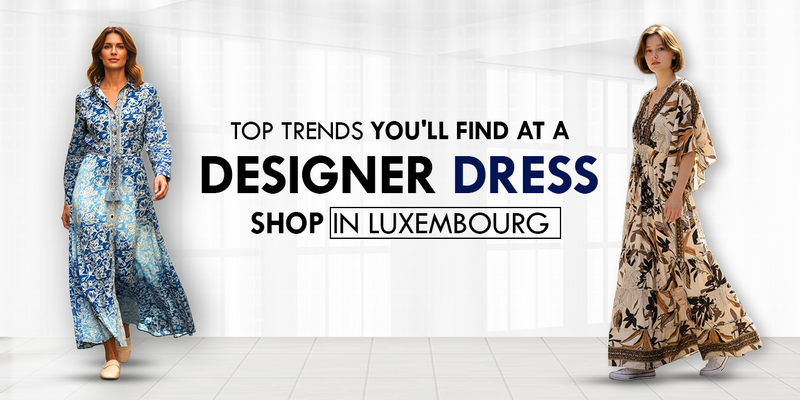 Top Trends You’ll Find at a Designer Dress Shop in Luxembourg