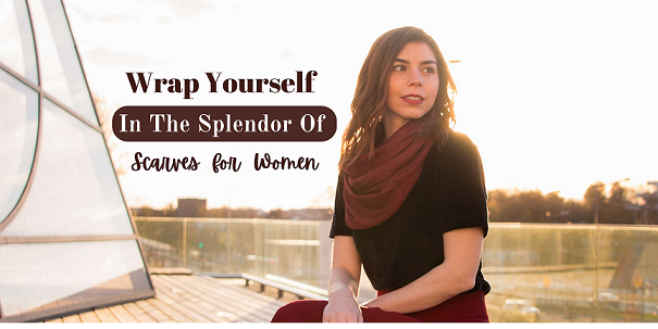 Wrap Yourself In The Splendor Of Scarves for Women