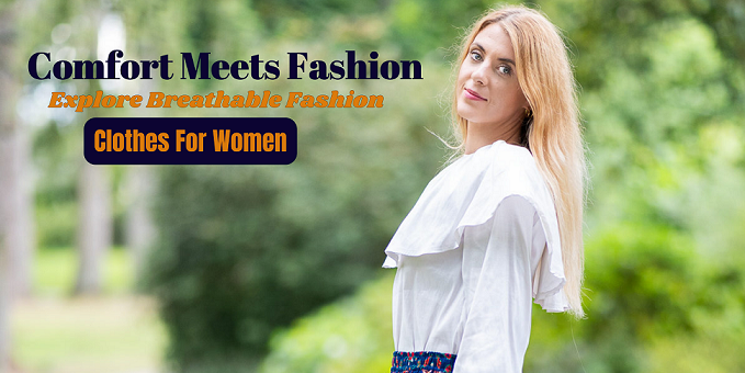 Comfort meets fashion Explore Breathable fashion clothes for women