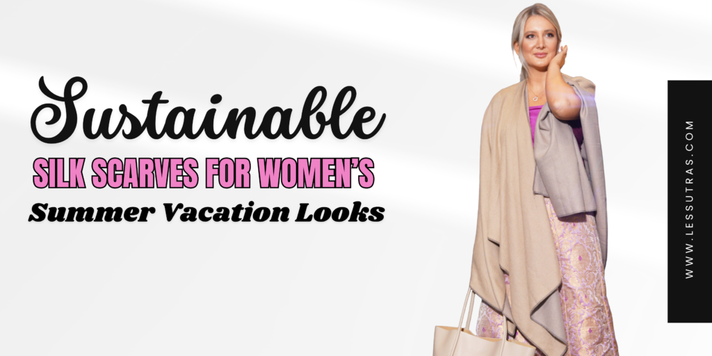 Sustainable Silk Scarves for Women's Summer Vacation Looks